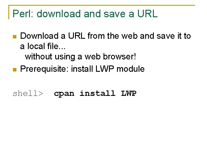 Perl: download and save a URL n n Download a URL from the web