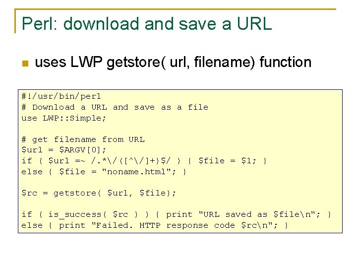 Perl: download and save a URL n uses LWP getstore( url, filename) function #!/usr/bin/perl