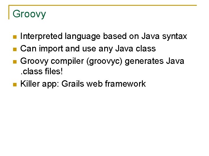 Groovy n n Interpreted language based on Java syntax Can import and use any