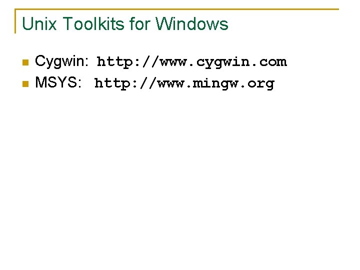 Unix Toolkits for Windows n n Cygwin: http: //www. cygwin. com MSYS: http: //www.