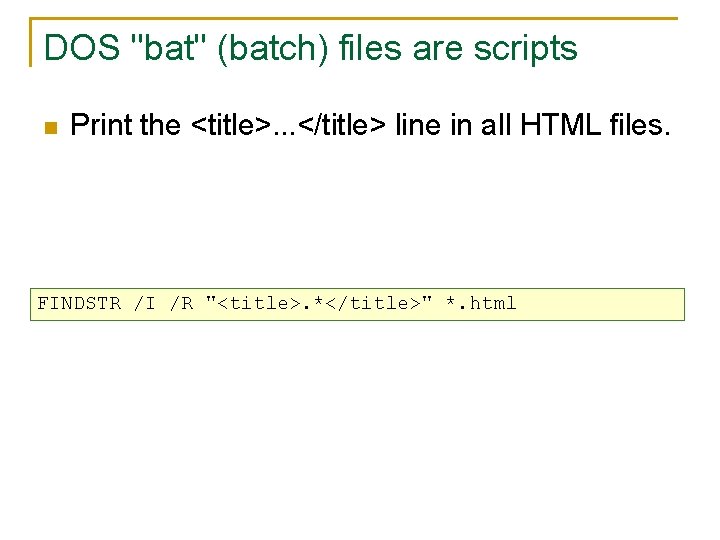 DOS "bat" (batch) files are scripts n Print the <title>. . . </title> line