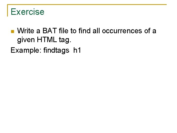 Exercise Write a BAT file to find all occurrences of a given HTML tag.