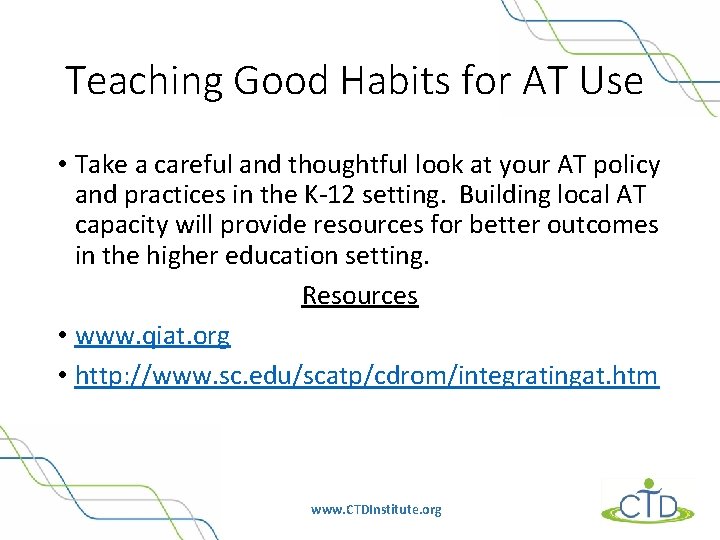 Teaching Good Habits for AT Use • Take a careful and thoughtful look at