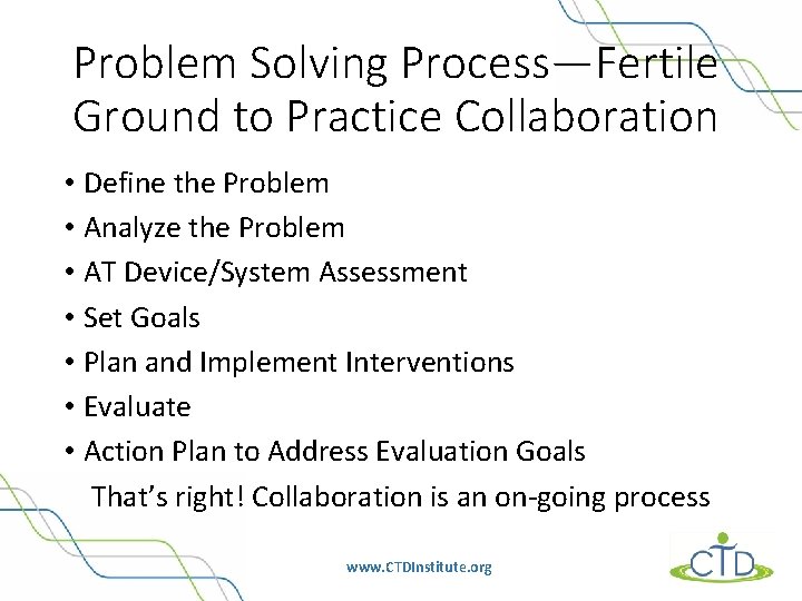 Problem Solving Process—Fertile Ground to Practice Collaboration • Define the Problem • Analyze the