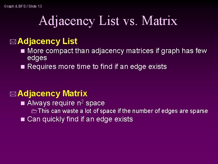 Graph & BFS / Slide 13 Adjacency List vs. Matrix * Adjacency List More