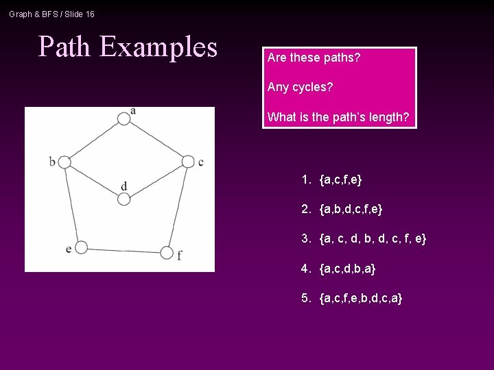 Graph & BFS / Slide 16 Path Examples Are these paths? Any cycles? What