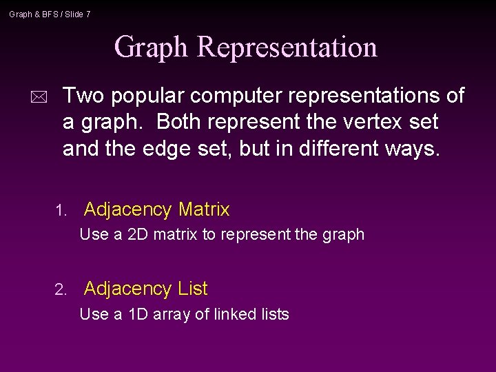 Graph & BFS / Slide 7 Graph Representation * Two popular computer representations of
