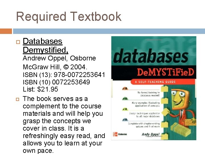 Required Textbook Databases Demystified, Andrew Oppel, Osborne Mc. Graw Hill, © 2004. ISBN (13):