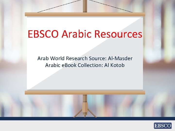 EBSCO Arabic Resources Arab World Research Source: Al-Masder Arabic e. Book Collection: Al Kotob