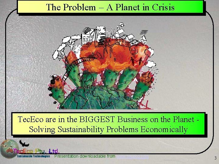 The Problem – A Planet in Crisis Tec. Eco are in the BIGGEST Business