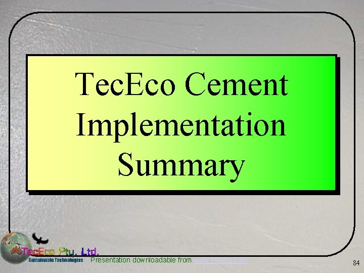 Tec. Eco Cement Implementation Summary Presentation downloadable from www. tececo. com 84 
