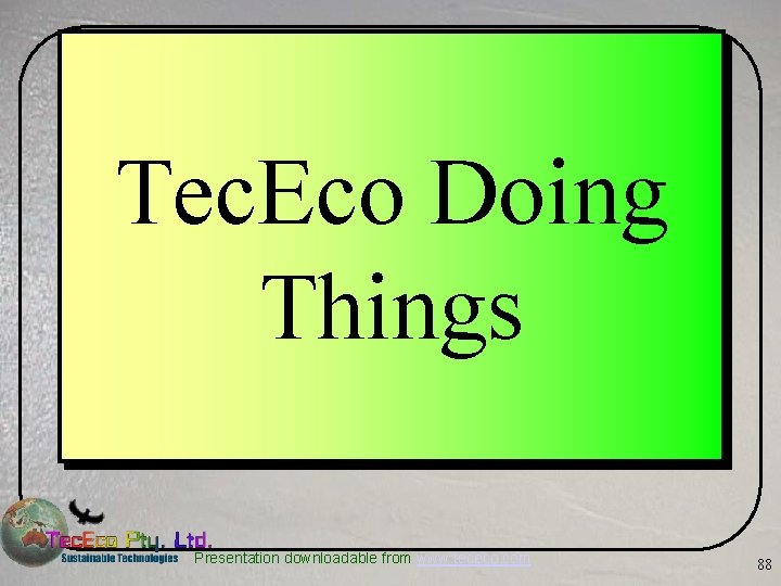 Tec. Eco Doing Things Presentation downloadable from www. tececo. com 88 