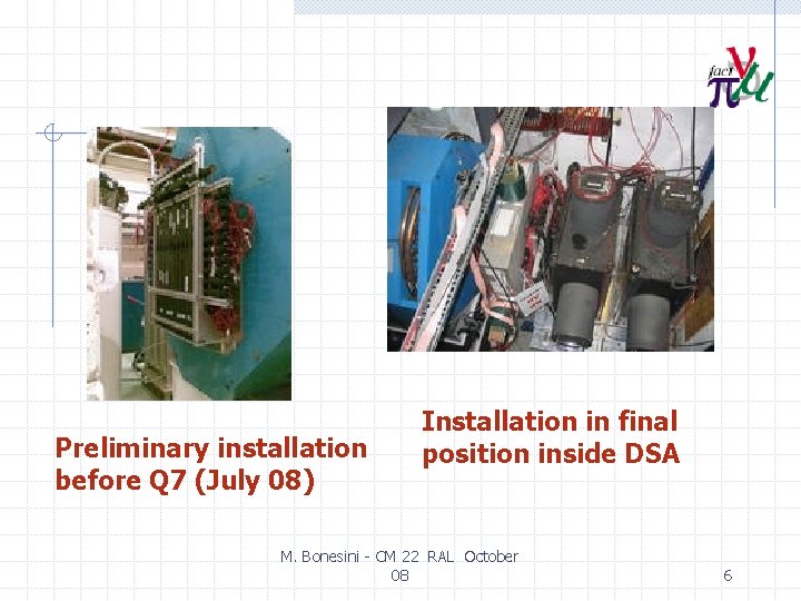 Preliminary installation before Q 7 (July 08) Installation in final position inside DSA M.
