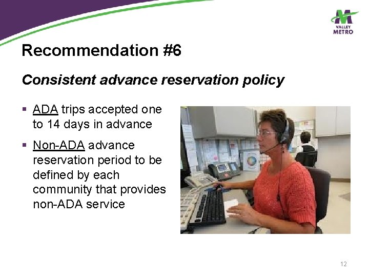 Recommendation #6 Consistent advance reservation policy § ADA trips accepted one to 14 days