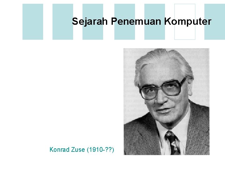 Sejarah Penemuan Komputer Konrad Zuse (1910 -? ? ) 