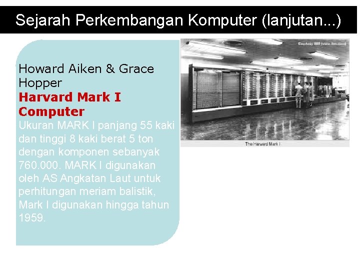 Sejarah Perkembangan Komputer (lanjutan. . . ) Howard Aiken & Grace Hopper Harvard Mark