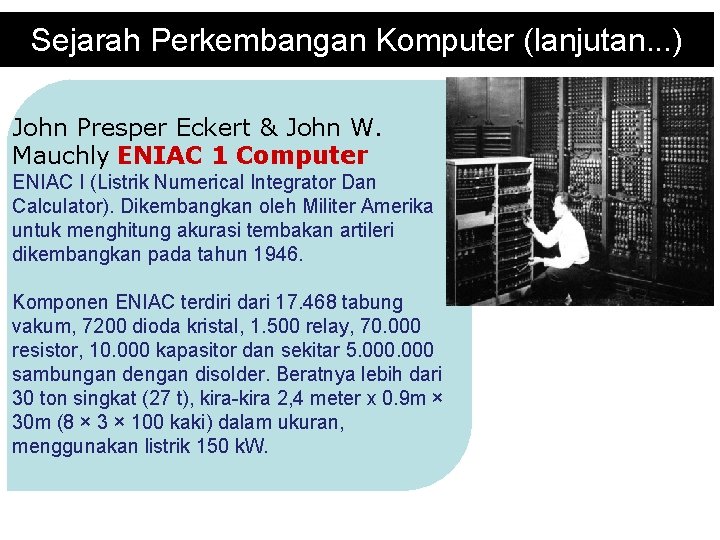 Sejarah Perkembangan Komputer (lanjutan. . . ) John Presper Eckert & John W. Mauchly