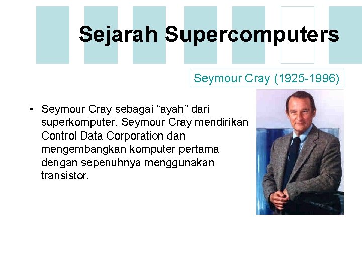 Sejarah Supercomputers Seymour Cray (1925 -1996) • Seymour Cray sebagai “ayah” dari superkomputer, Seymour