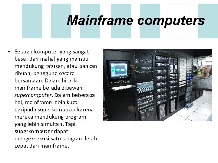 Mainframe computers • Sebuah komputer yang sangat besar dan mahal yang mampu mendukung ratusan,