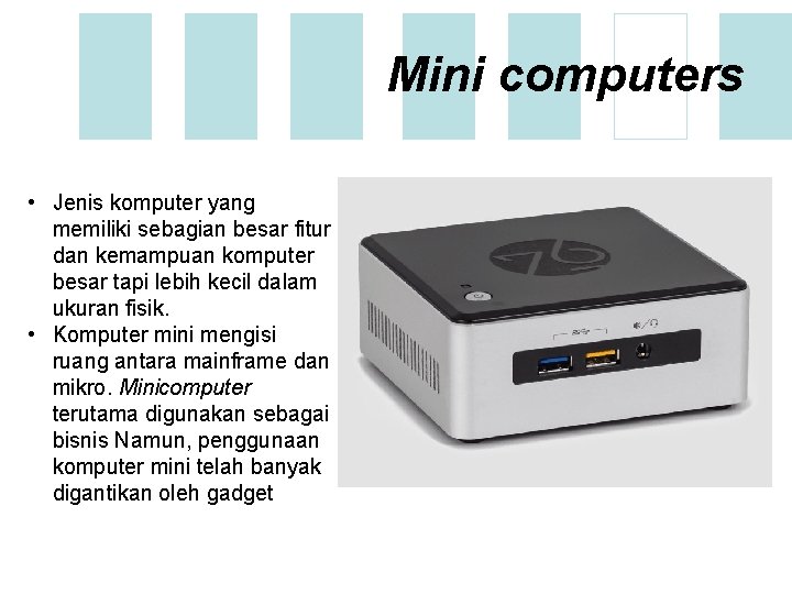 Mini computers • Jenis komputer yang memiliki sebagian besar fitur dan kemampuan komputer besar
