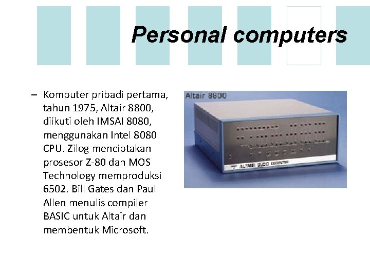 Personal computers – Komputer pribadi pertama, tahun 1975, Altair 8800, diikuti oleh IMSAI 8080,