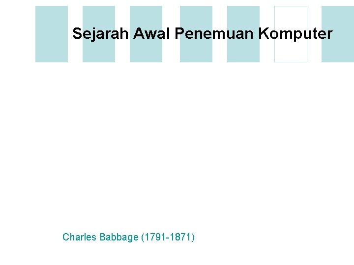 Sejarah Awal Penemuan Komputer Charles Babbage (1791 -1871) 