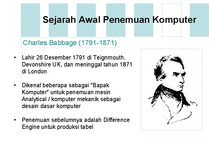 Sejarah Awal Penemuan Komputer Charles Babbage (1791 -1871) • Lahir 26 Desember 1791 di