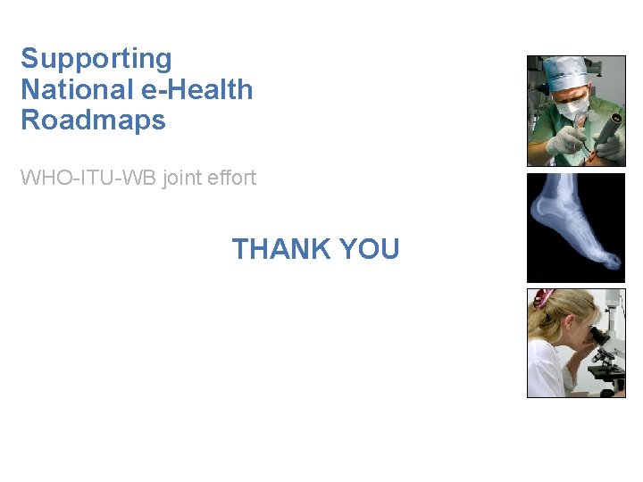 Supporting National e-Health Roadmaps WHO-ITU-WB joint effort THANK YOU 