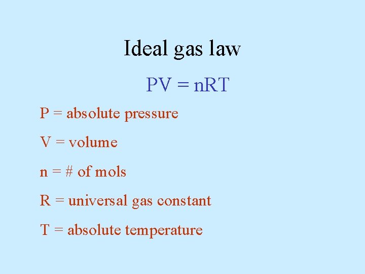 Ideal gas law PV = n. RT P = absolute pressure V = volume