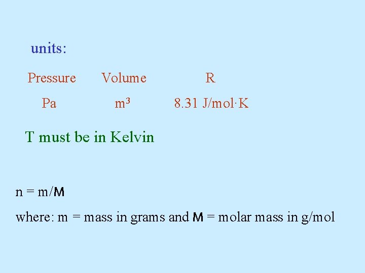 units: Pressure Volume R Pa m 3 8. 31 J/mol·K T must be in