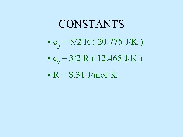 CONSTANTS • cp = 5/2 R ( 20. 775 J/K ) • cv =