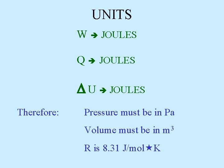 UNITS W JOULES Q JOULES U JOULES Therefore: Pressure must be in Pa Volume