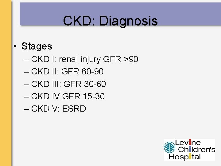 CKD: Diagnosis • Stages – CKD I: renal injury GFR >90 – CKD II: