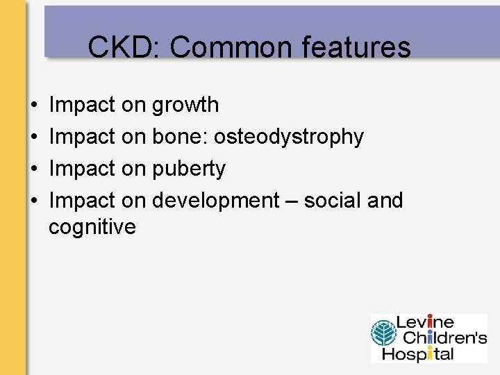 CKD: Common features • • Impact on growth Impact on bone: osteodystrophy Impact on