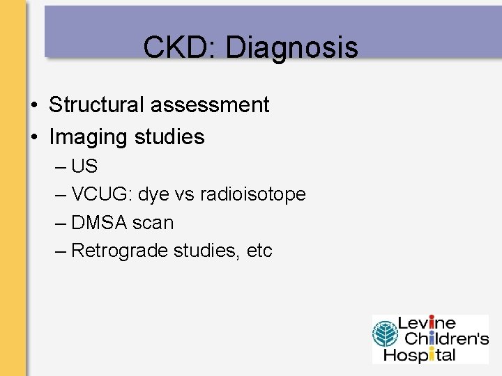 CKD: Diagnosis • Structural assessment • Imaging studies – US – VCUG: dye vs