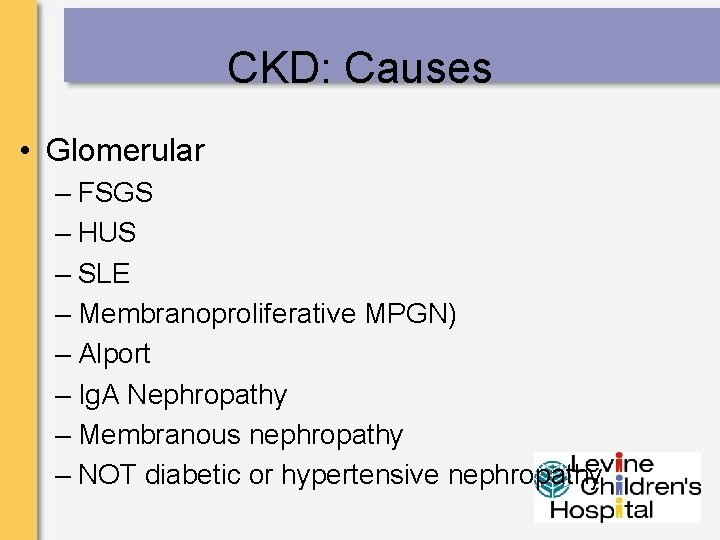 CKD: Causes • Glomerular – FSGS – HUS – SLE – Membranoproliferative MPGN) –