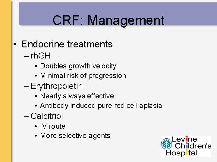 CRF: Management • Endocrine treatments – rh. GH • Doubles growth velocity • Minimal