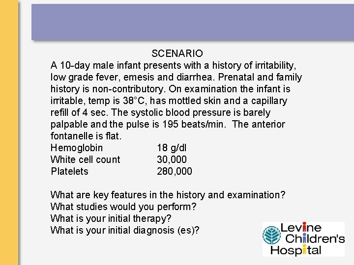 SCENARIO A 10 -day male infant presents with a history of irritability, low grade