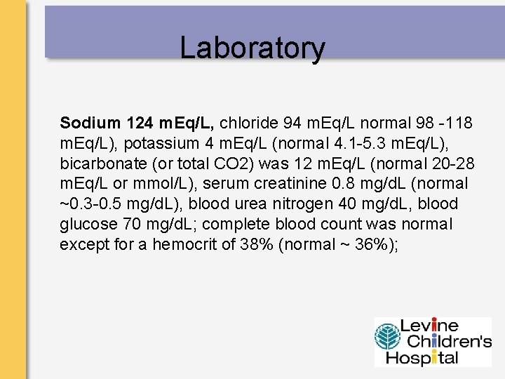 Laboratory Sodium 124 m. Eq/L, chloride 94 m. Eq/L normal 98 -118 m. Eq/L),