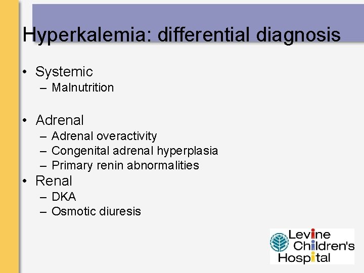 Hyperkalemia: differential diagnosis • Systemic – Malnutrition • Adrenal – Adrenal overactivity – Congenital
