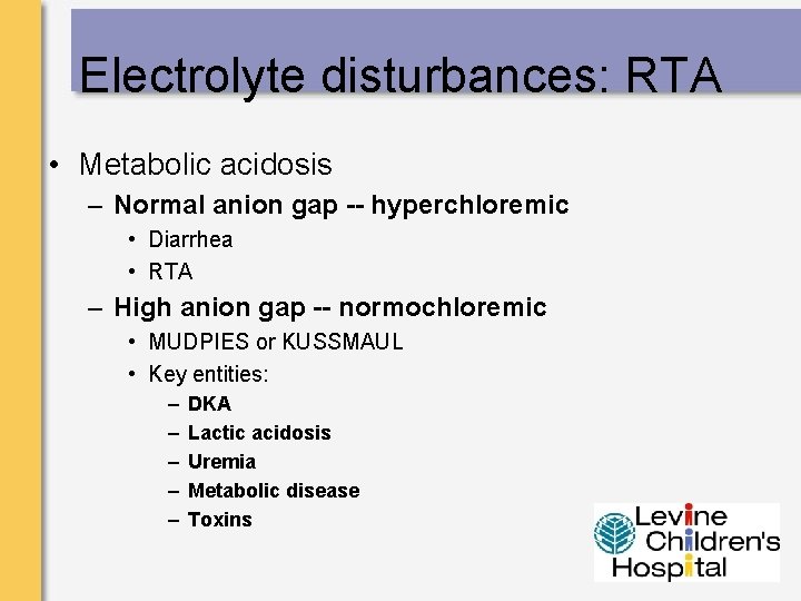 Electrolyte disturbances: RTA • Metabolic acidosis – Normal anion gap -- hyperchloremic • Diarrhea