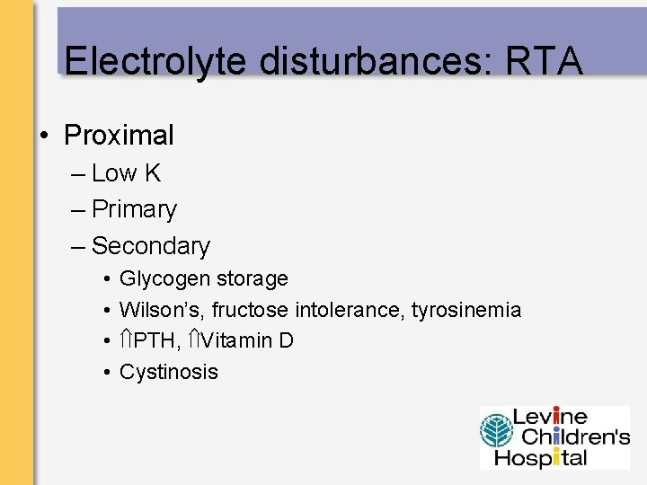 Electrolyte disturbances: RTA • Proximal – Low K – Primary – Secondary • •