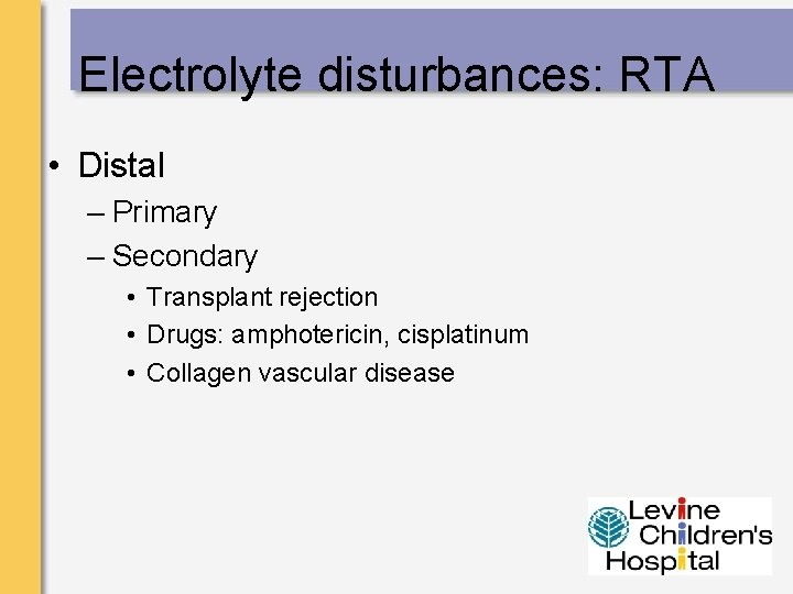 Electrolyte disturbances: RTA • Distal – Primary – Secondary • Transplant rejection • Drugs: