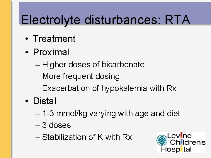 Electrolyte disturbances: RTA • Treatment • Proximal – Higher doses of bicarbonate – More
