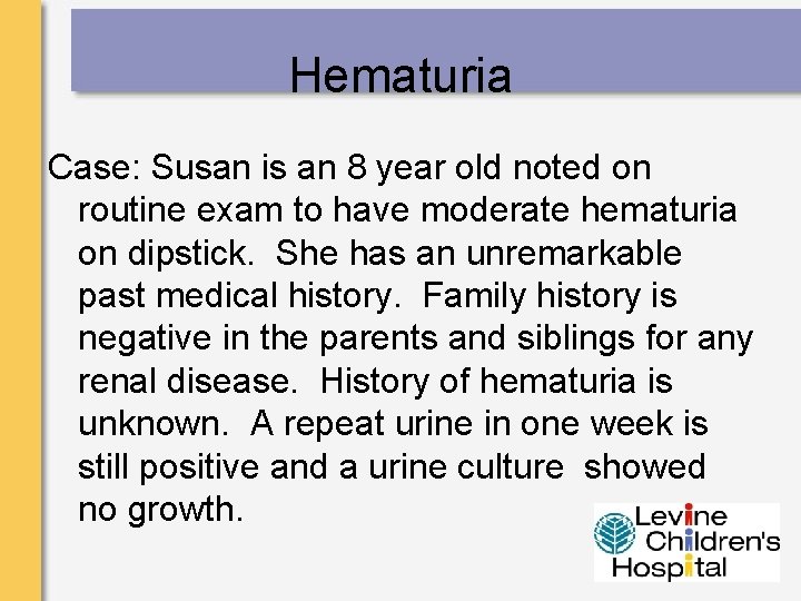Hematuria Case: Susan is an 8 year old noted on routine exam to have