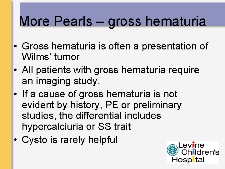 More Pearls – gross hematuria • Gross hematuria is often a presentation of Wilms’