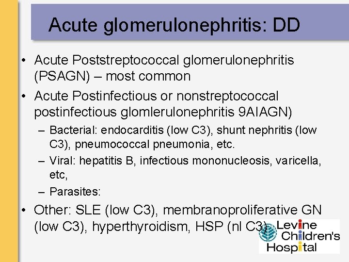 Acute glomerulonephritis: DD • Acute Poststreptococcal glomerulonephritis (PSAGN) – most common • Acute Postinfectious