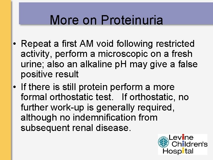 More on Proteinuria • Repeat a first AM void following restricted activity, perform a