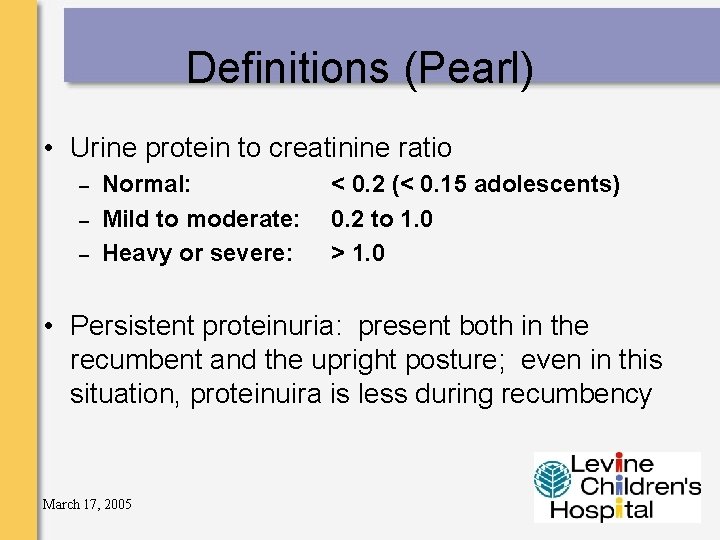 Definitions (Pearl) • Urine protein to creatinine ratio – – – Normal: Mild to