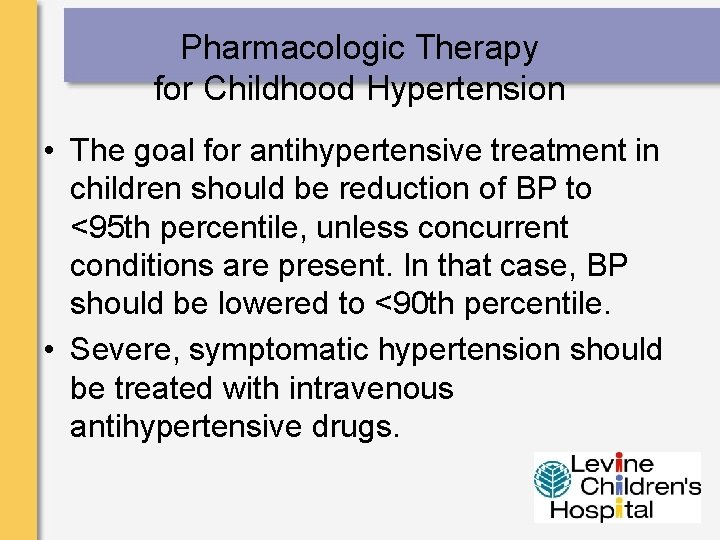 Pharmacologic Therapy for Childhood Hypertension • The goal for antihypertensive treatment in children should